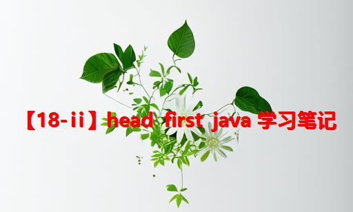 【18-Ⅱ】Head First Java 学习笔记
